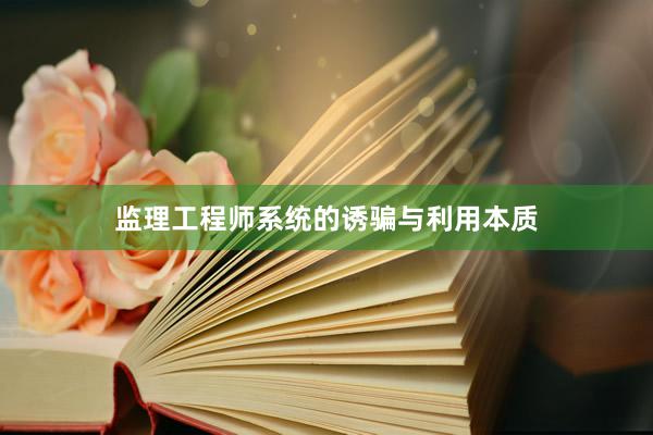 监理工程师系统的诱骗与利用本质